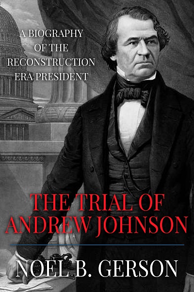 The Trial of Andrew Johnson: A Biography of the Reconstruction Era President