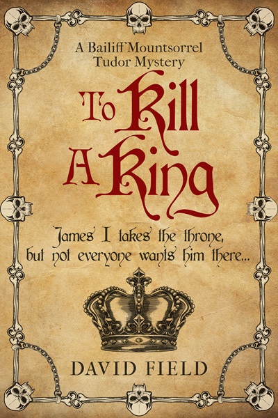 To Kill A King (The Bailiff Mountsorrel Tudor Mysteries Book 5)