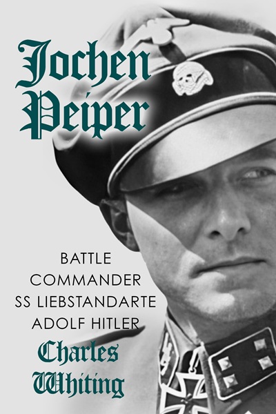 Jochen Peiper: Battle Commander SS Liebstandarte Adolf Hitler